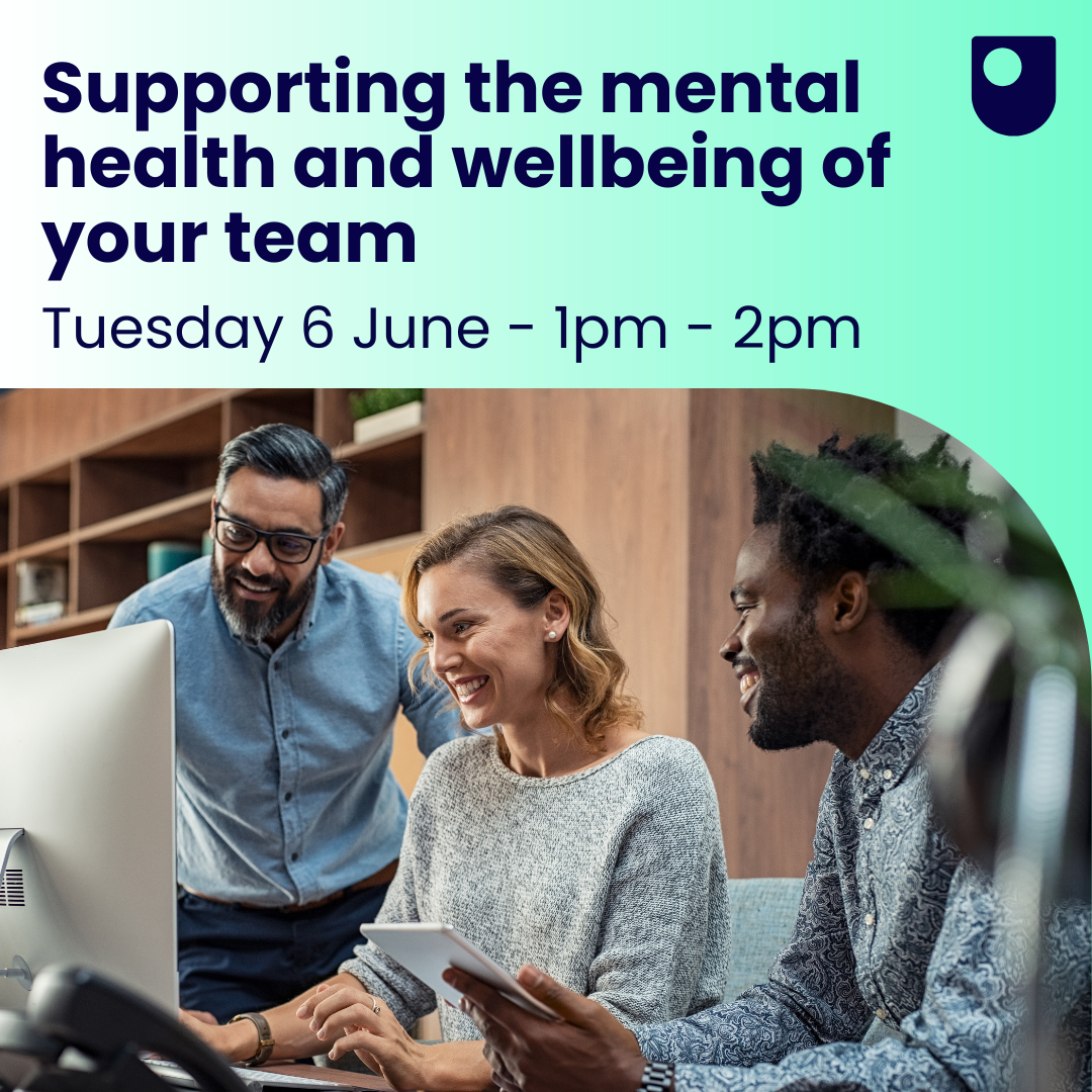 Supporting the mental health and wellbeing of your team. Tuesday 6 June 1pm - 2pm