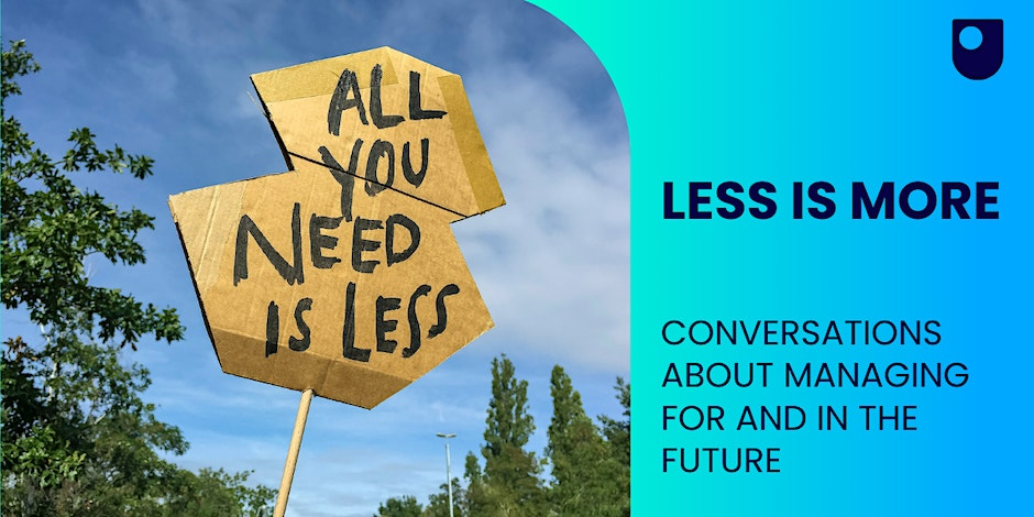 Less is more; conversations about managing in and for the future
